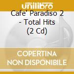 Cafe' Paradiso 2 - Total Hits (2 Cd) cd