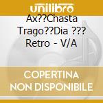 Ax??Chasta Trago??Dia ??? Retro - V/A cd
