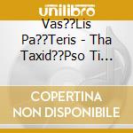 Vas??Lis Pa??Teris - Tha Taxid??Pso Ti Psych?? cd