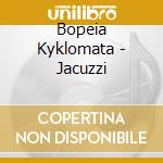 Bopeia Kyklomata - Jacuzzi cd musicale di Bopeia Kyklomata