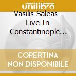 Vasilis Saleas - Live In Constantinople (2 Cd) cd musicale di Vasilis Saleas