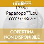 L??Na Papadopo??Lou ???? G??Rna - cd