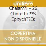 Chalar??! - 26 Choreftik??S Epitych??Es cd