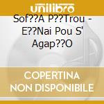 Sof??A P??Trou - E??Nai Pou S' Agap??O cd