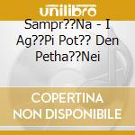 Sampr??Na - I Ag??Pi Pot?? Den Petha??Nei cd