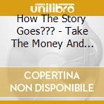 How The Story Goes??? - Take The Money And Run cd