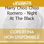 Harry Choo Choo Romero - Night At The Black cd