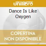 Dance Is Like Oxygen cd