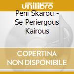 Peni Skarou - Se Periergous Kairous cd