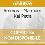 Ammos - Marmaro Kai Petra cd musicale di Ammos