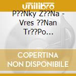 P??Nky Z??Na - Vres ??Nan Tr??Po... cd