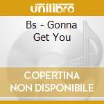 Bs - Gonna Get You cd