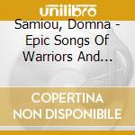 Samiou, Domna - Epic Songs Of Warriors And Heroes cd