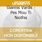 Giannis Vardis - Pes Mou Ti Niothis cd musicale di Giannis Vardis