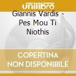 Giannis Vardis - Pes Mou Ti Niothis cd