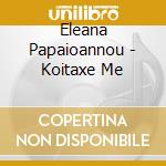 Eleana Papaioannou - Koitaxe Me cd