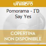 Pornorama - I'D Say Yes cd musicale di Pornorama