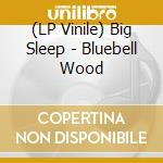 (LP Vinile) Big Sleep - Bluebell Wood lp vinile