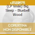 (LP Vinile) Big Sleep - Bluebell Wood vinile