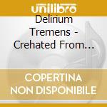 Delirium Tremens - Crehated From Nothing cd