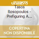 Tasos Rosopoulos - Prefiguring A Glance cd musicale di Tasos Rosopoulos