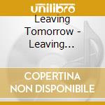 Leaving Tomorrow - Leaving Tomorrow cd musicale di Leaving Tomorrow