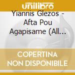 Yiannis Glezos - Afta Pou Agapisame (All We Loved) cd musicale di Yiannis Glezos