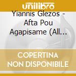 Yiannis Glezos - Afta Pou Agapisame (All We Loved) cd