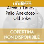 Alexiou Timos - Palio Anekdoto - Old Joke cd musicale di Alexiou Timos