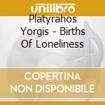 Platyrahos Yorgis - Births Of Loneliness cd