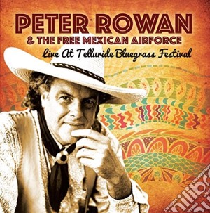 Peter Rowan & The Free Mexican Airforce - Live At Tellerude Bluegrass Festival cd musicale di Peter Rowan & The Free Mexican Airforce