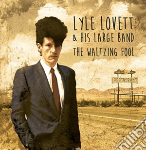 Lyle Lovett & His Large Band - The Waltzing Fool (2 Cd) cd musicale di Lyle Lovett & His Large Band