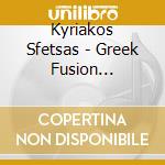 Kyriakos Sfetsas - Greek Fusion Orchestra 1 cd musicale di Kyriakos Sfetsas