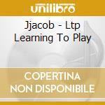 Jjacob - Ltp Learning To Play cd