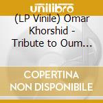 (LP Vinile) Omar Khorshid - Tribute to Oum Koulsoum lp vinile di Omar Khorshid