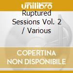 Ruptured Sessions Vol. 2 / Various cd musicale
