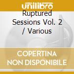 Ruptured Sessions Vol. 2 / Various cd