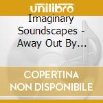 Imaginary Soundscapes - Away Out By Knowing Smile cd musicale di Imaginary Soundscapes
