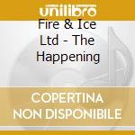 Fire & Ice Ltd - The Happening cd musicale di Fire & ice ltd