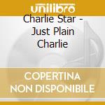 Charlie Star - Just Plain Charlie cd