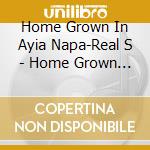 Home Grown In Ayia Napa-Real S - Home Grown In Ayia Napa (2 Cd) cd