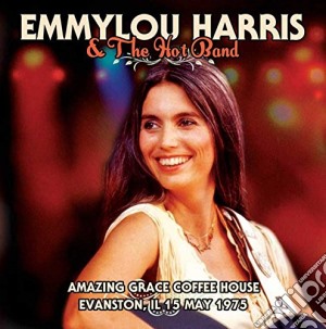 Emmylou Harris & The Hot Band - Amazing Grace Coffeee House Evanston Il 15 May 1975 cd musicale di Emmylou Harris & Hot