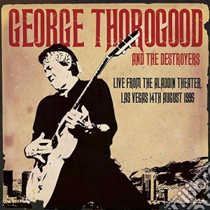 George Thorogood & The Destroyers - Live From The Aladdin Theater, Las Vegas 14th August 1995 cd musicale di George Thorogood And The Destroyers