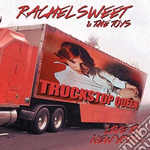 Rachel Sweet & The Toys - Truckstop Queen Live In New York cd musicale di Rachel Sweet & The Toys