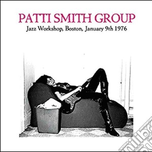 Patti Smith Group - Jazz Workshop, Boston January 9th 1976 (2 Lp) cd musicale di Patti Smith Group