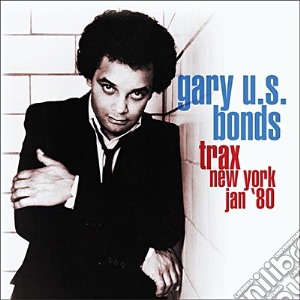 Gary U.S. Bonds - Trax New York Jan '80 cd musicale di Gary U.S. Bonds