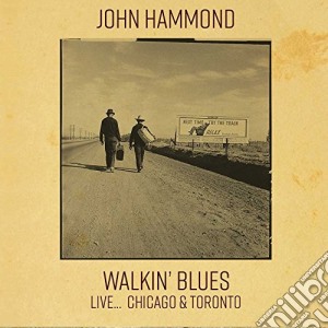 John Hammond - Walkin' Blues Live... Chicago & Toronto cd musicale di John Hammond