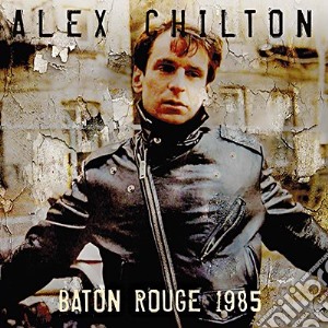 Alex Chilton - Baton Rouge 1985 cd musicale di Alex Chilton