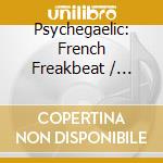 Psychegaelic: French Freakbeat / Various cd musicale