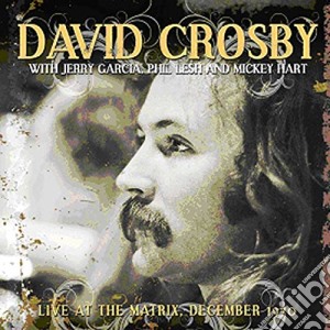 David Crosby With Jerry Garcia, Phil Lesh And Mickey Hart - Live At The Matrix December 1970 cd musicale di David Crosby